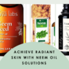 Achieve Radiant Skin With Neem Oil Solutions