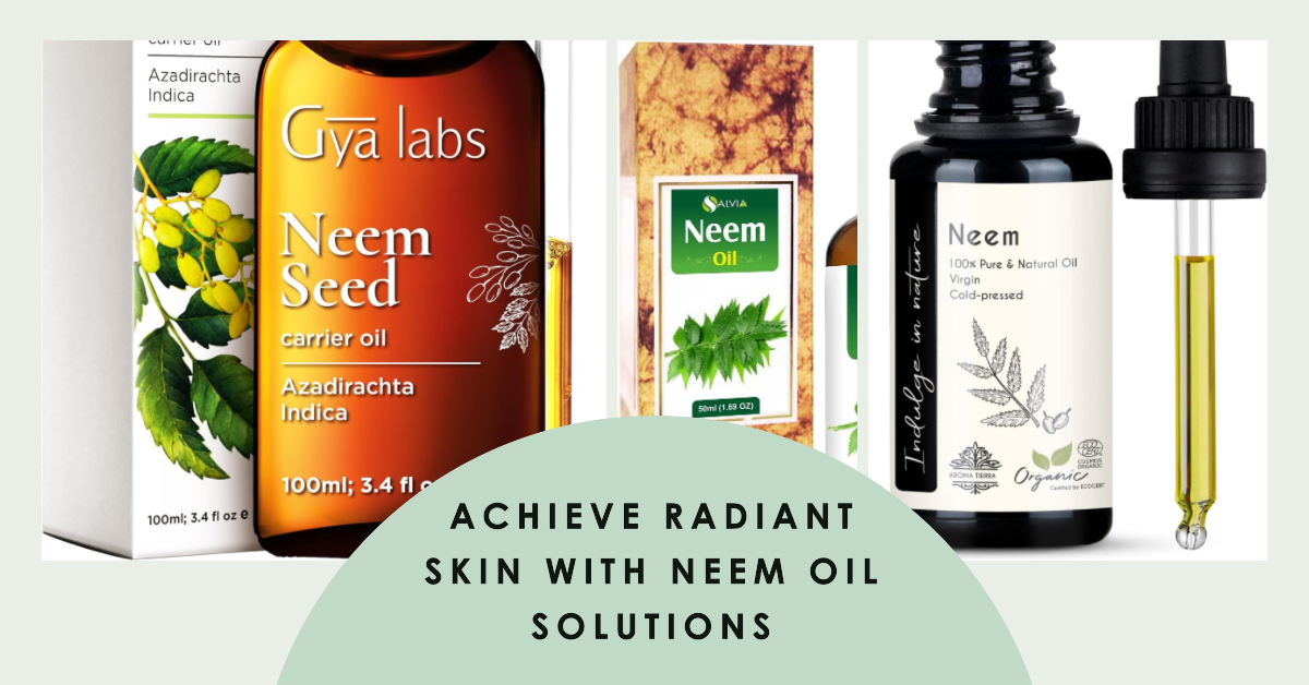 Achieve Radiant Skin With Neem Oil Solutions