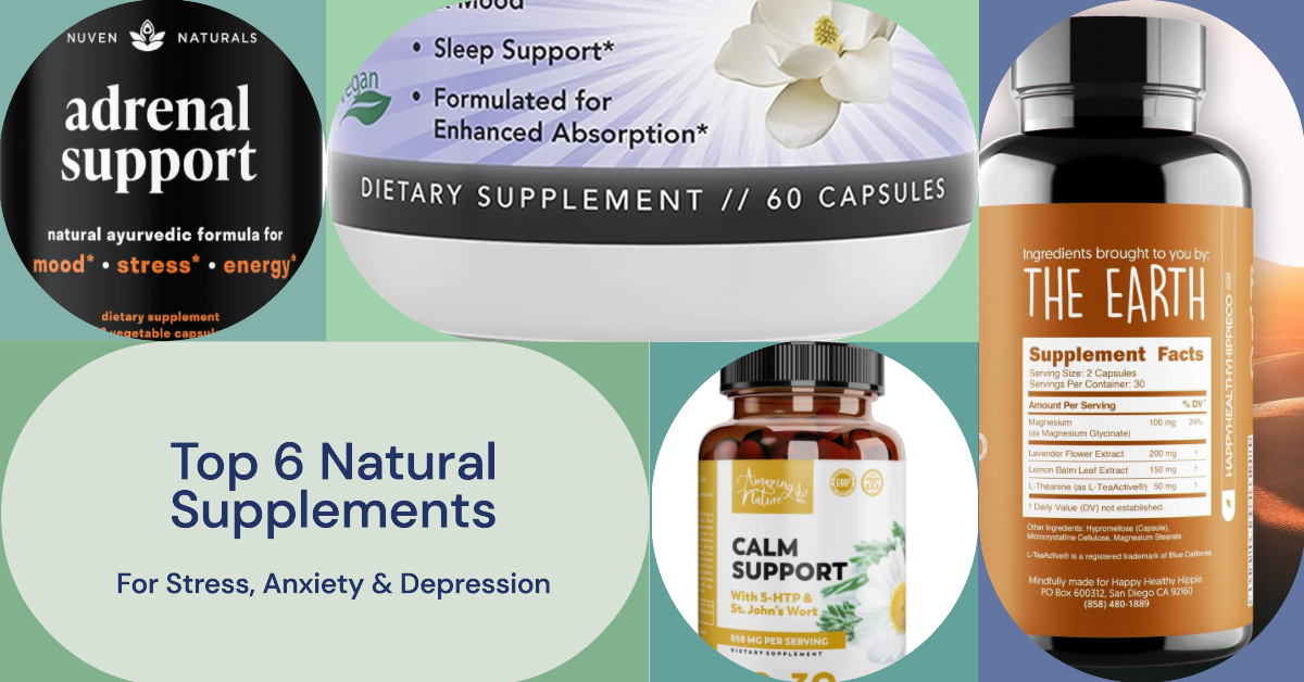 Top 6 Natural Supplements for Stress, Anxiety & Depression