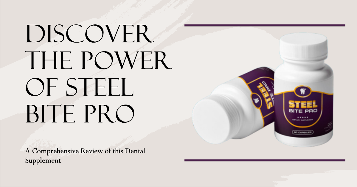 Steel Bite Pro Review: A Comprehensive Look at this Dental Supplement - Does It Work?