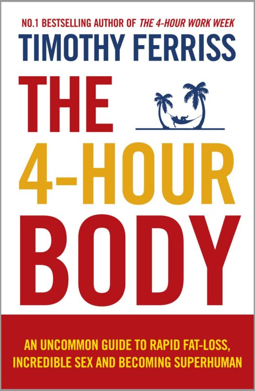 The 4-Hour Body: An Uncommon Guide to Rapid Fat-loss, Incredible Sex and Becoming Superhuman
